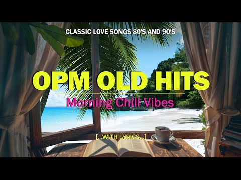 Morning Chill Vibes : OPM OLD HITS 💖 Classic Love Songs 80's and 90's (Lyrics)