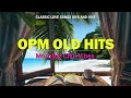 Morning Chill Vibes OPM OLD HITS Classic Love Songs 80 S And 90 S Lyrics