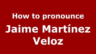 How to pronounce Jaime Martínez Veloz