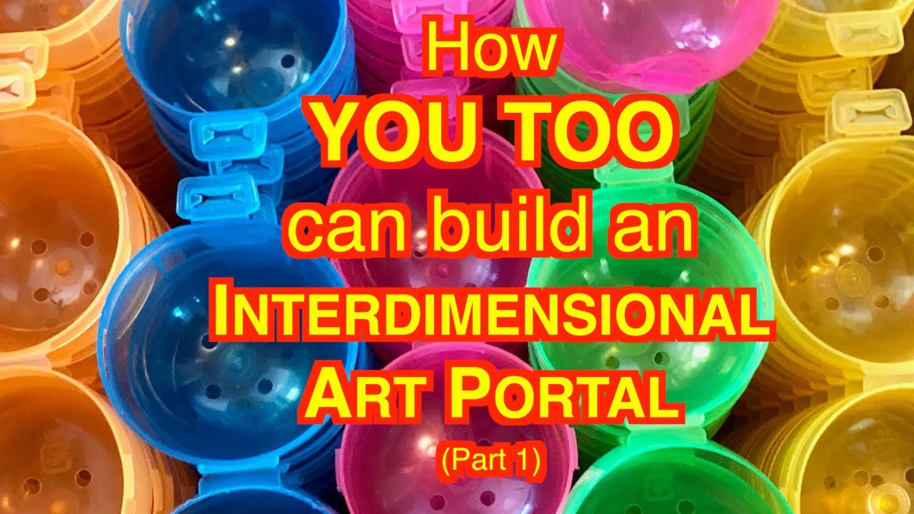 How YOU can build an Interdimensional Art Portal: Part 1