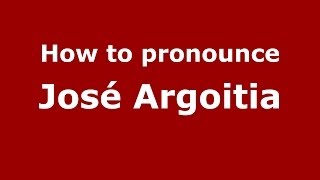 How to pronounce José Argoitia