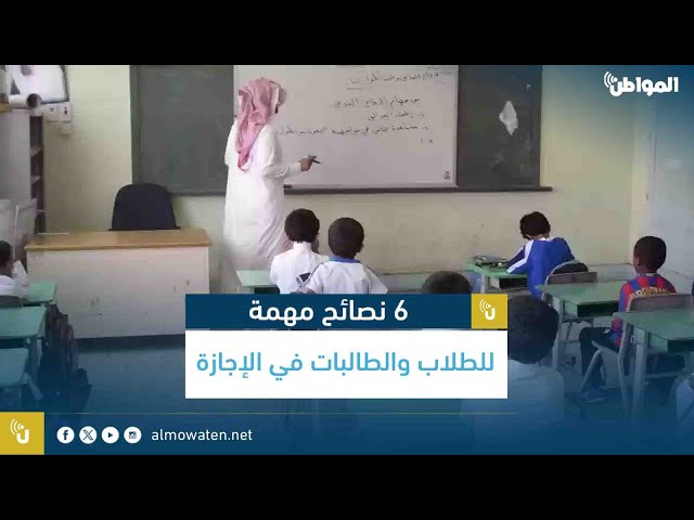 6 نصائح مهمة للطلاب والطالبات في الإجازة