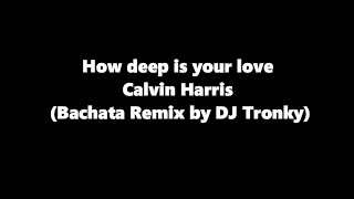 Download lagu How deep is your love Calvin Harris Bachata Remix by DJ Tronky mp3