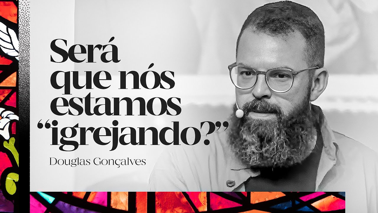 SERÁ QUE NÓS ESTAMOS "IGREJANDO"? | Douglas Gonçalves