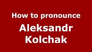 How to pronounce Aleksandr Kolchak