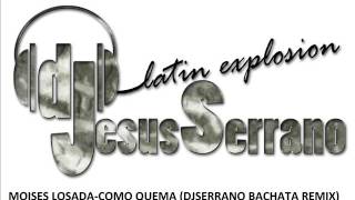 MOISES LOSADA-COMO QUEMA (DJSERRANO BACHATA REMIX)