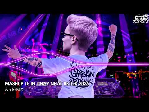 Mashup 15 in 1 - Nhạc Remix TikTok Triệu View Hay Nhất Hiện Nay ♫ Top 15 Nhạc TikTok Hay Nhất 2026