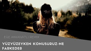 Yüzyüzeyken Konuşuruz-Ne Farkeder | Ege Akkanatlı Remix