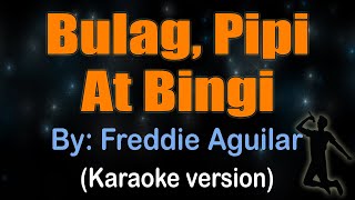 BULAG, PIPI AT BINGI - Freddie Aguilar (Karaoke version)