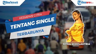 Kesiapan Citra Scholastika untuk Single Terbarunya, Jika Tak Terlalu Naik