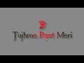 Tujhme Raat Meri Tujhme Din Mere Hindi Status Video || TR 4K STATUS