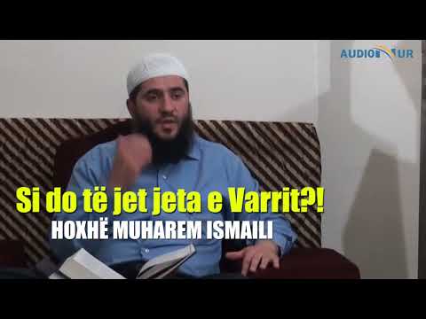 Si do të jet jeta e Varrit?! - Hoxhë Muharem Ismaili