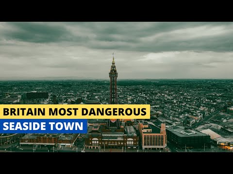 Blackpool - Britain’s Most Dangerous Seaside Town