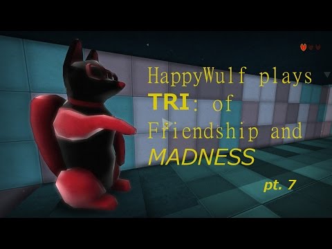 HappyWulf plays TRI: Of Friendship and MADNESS, pt 7