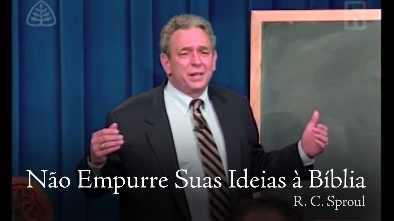 Não Empurre Suas Ideias à Bíblia - R. C. Sproul