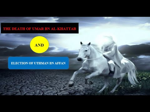 THE DEATH OF UMAR BN ALKHATAB AND ELECTION OF UTHMAN BN AFFAN