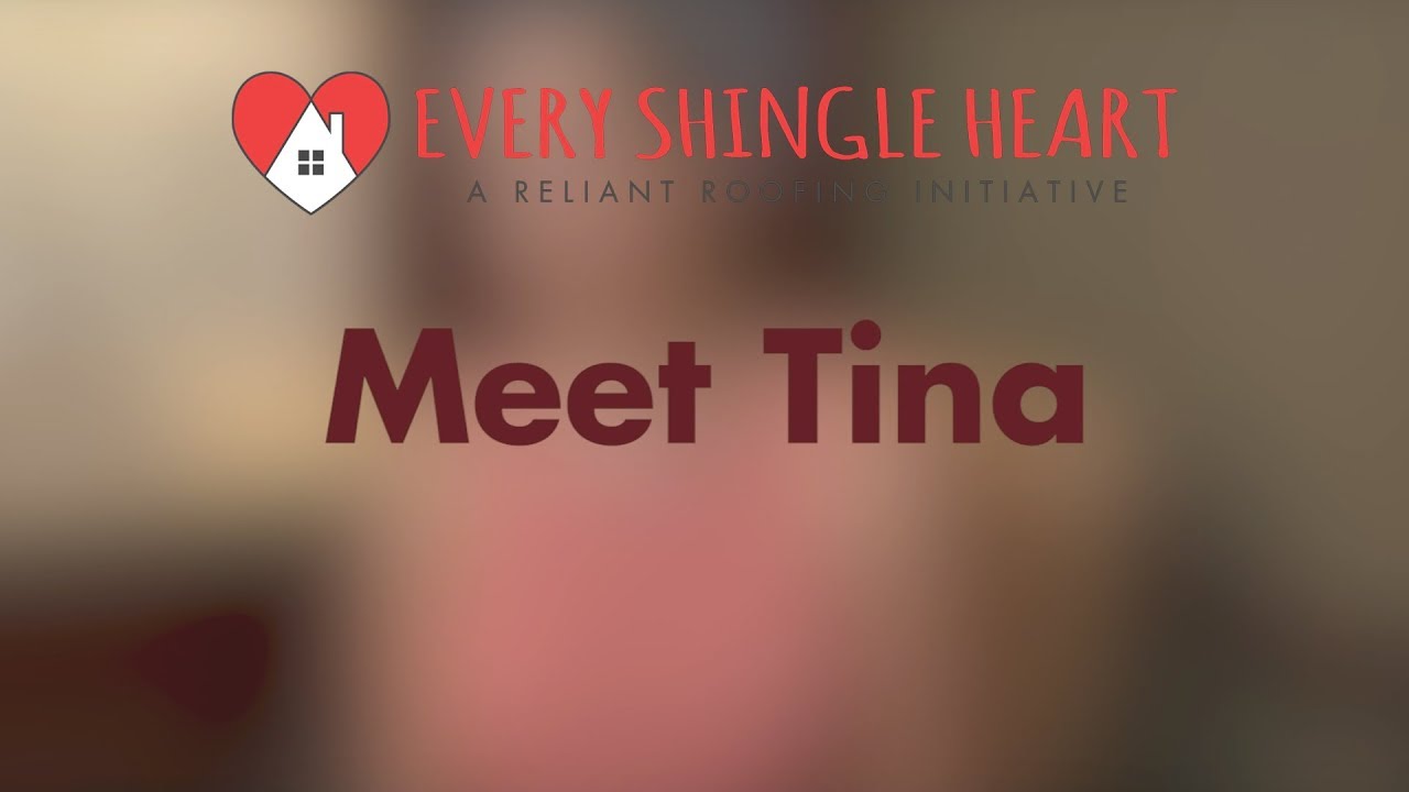 Tina | My Story | Every Shingle Heart | Reliant Roofing