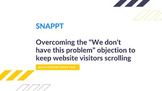 SNAPPT: Overcoming the We don't have this problem objection to keep website visitors scrolling