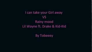 Rainy mood  VS Lil Wayne Ft. Drake &amp; Kid-Kid - I can take Your Girl away