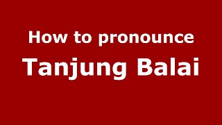 How to pronounce Tanjung Balai