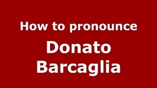 How to pronounce Donato Barcaglia