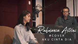 RAHMANIA ASTRINI - AKU CINTA DIA (Cover Version)