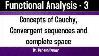 Lec - 03 Concepts of Cauchy sequence, Convergent sequence and completeness in normed linear space