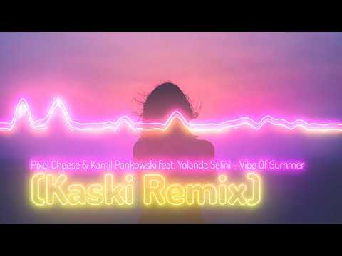 Pixel Cheese & Kamil Pankowski feat. Yolanda Selini - Vibe Of Summer (Kaski Remix)