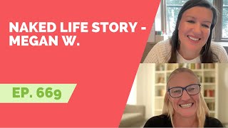 EP 669: Naked Life Story - Megan W.