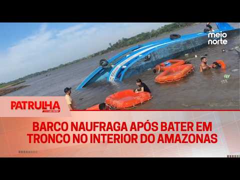 Barco naufraga após bater em tronco no interior do Amazonas | Patrulha