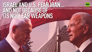 Israel and US fear Iran... and not because of its nuclear weapons