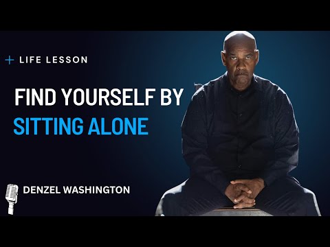 Find yourself by sitting alone inspired DENZEL WASHINGTON