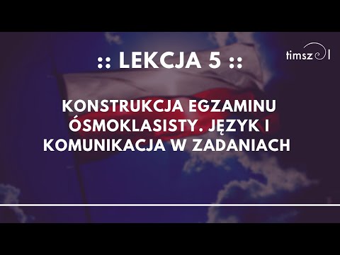 #polski Lekcja 5: Konstrukcja egzaminu ósmoklasisty. Język i komunikacja w zadaniach egzaminacyjnych