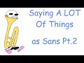 Saying A LOT Of Things As Sans Pt 2