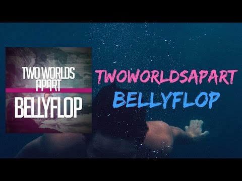 TwoWorldsApart - Bellyflop