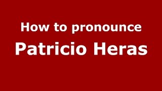 How to pronounce Patricio Heras
