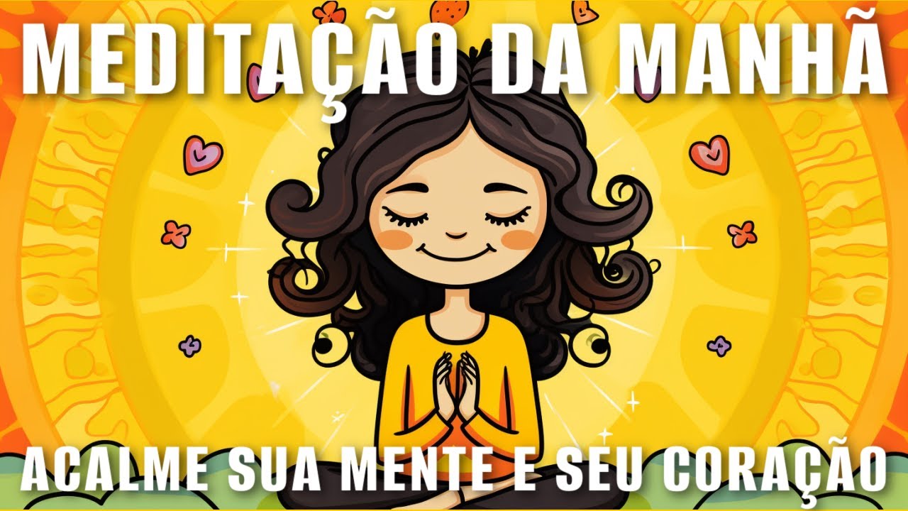MEDITAÇÃO DA MANHÃ: ACALME SUA MENTE E SEU CORAÇÃO