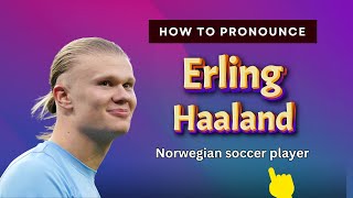 How to pronounce Erling Haaland