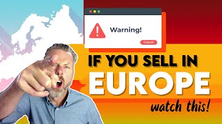 WARNING - If You Sell In Europe Watch This