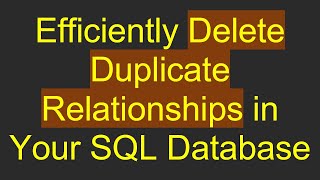Download the video "Efficiently Delete Duplicate Relationships in Your SQL Database"