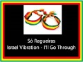 Israel Vibration - I'll Go Through - Só Regueiras