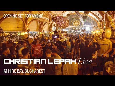 CHRISTIAN LEPAH live set from Hiro Bay, Bucharest | Opening for AMÉMÉ (Audio)