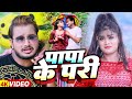 Video पापा के परी Anil Jaiswal Ft Anchal Singh का हिट भोजपुर