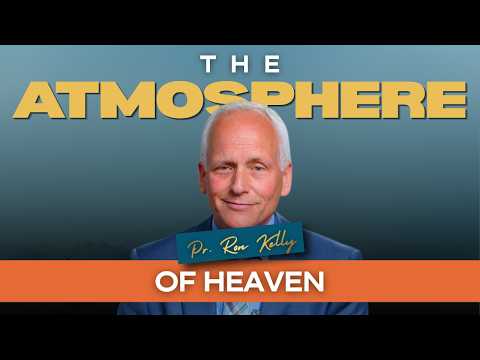 The Atmosphere of Heaven | Pr. Ron Kelly