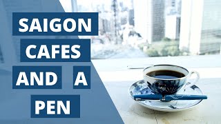 Saigon Cafes and a Fountain Pen