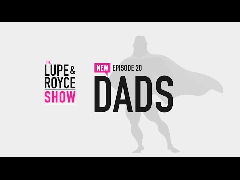 The Lupe and Royce Show: Episode 20 – Dads