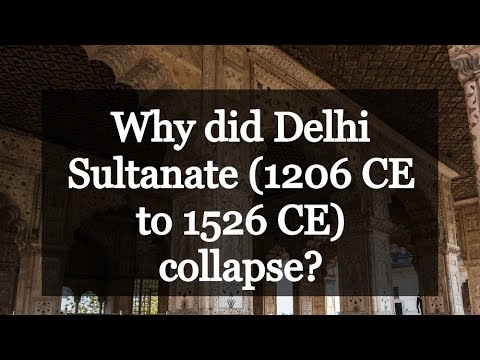 Why did Delhi Sultanate (1206 CE to 1526 CE) collapse?