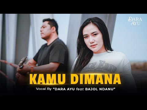 Dara Ayu Feat. Bajol Ndanu - Kamu Dimana (Official Music Video)