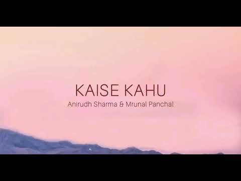 KAISE KAHU LYRICS - Anirudh Sharma | Mrunal Panchal (official music video)