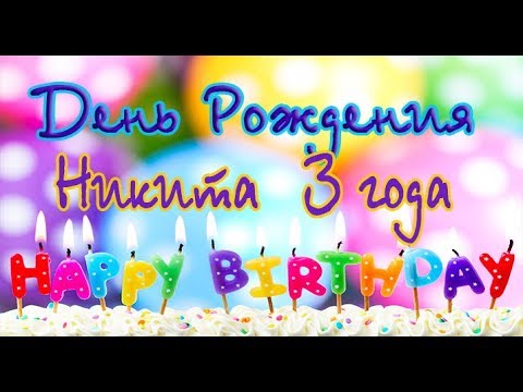 Поздравление С Днем Рождения Никите 3 Годика